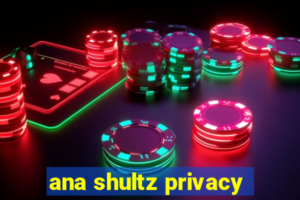 ana shultz privacy